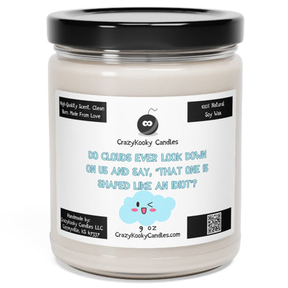 DO CLOUDS EVER LOOK DOWN ON US AND SAY, THAT ONE IS SHAPED LIKE AN IDIOT - Funny Candle, Scented Soy Candle, 9oz - CrazyKooky Candles LLC