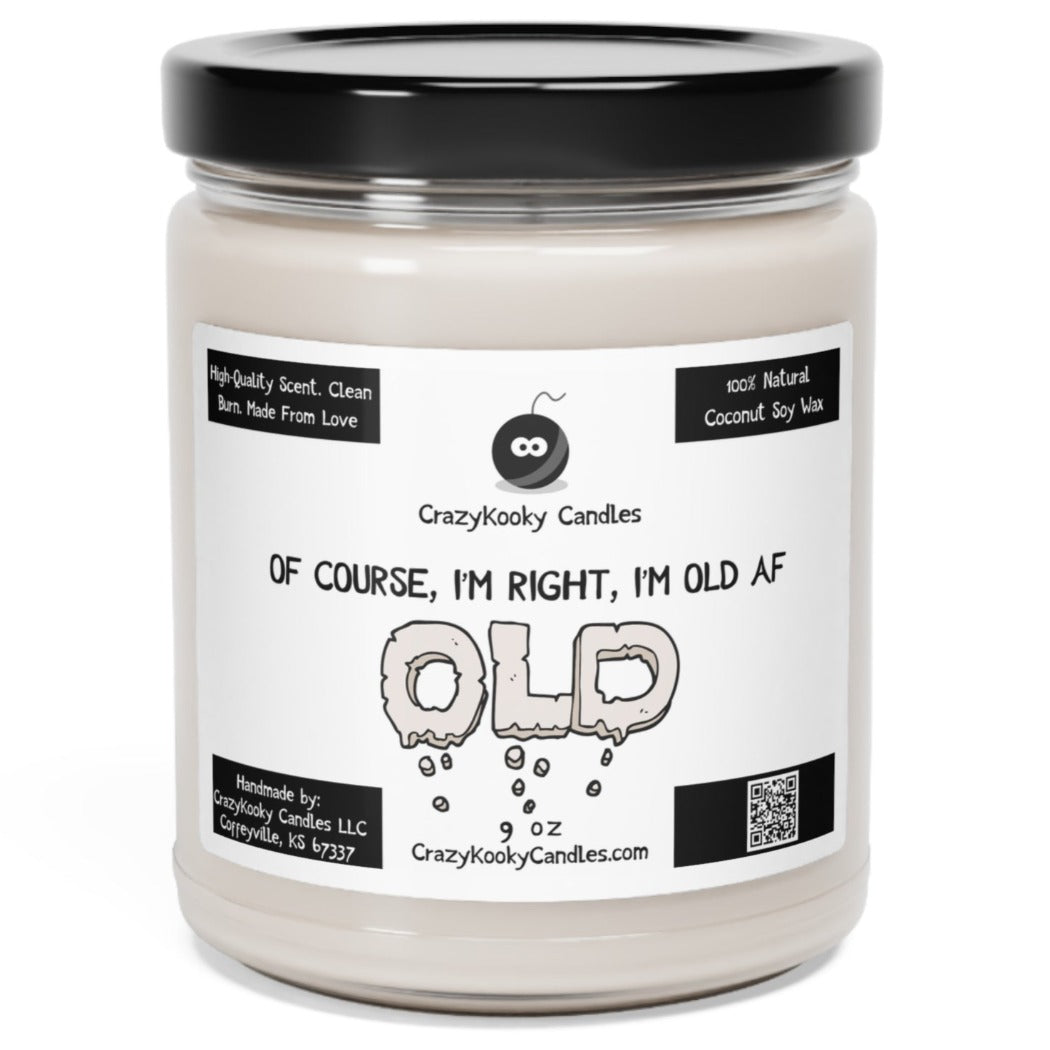 OF COURSE I'M RIGHT I'M OLD AF - Funny Candle, Scented Coconut Soy Candle, 9oz - CrazyKooky Candles LLC