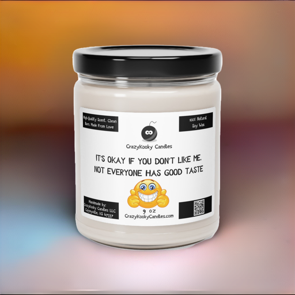 IT'S OKAY IF YOU DON'T LIKE ME, NOT EVERYONE HAS GOOD TASTE - Funny Candle, Scented Soy Candle, 9oz - CrazyKooky Candles LLC