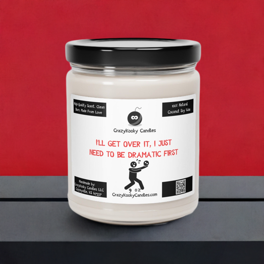 I'LL GET OVER IT, I JUST NEED TO BE DRAMATIC FIRST - Funny Candle, Scented Coconut Soy Candle, 9oz - CrazyKooky Candles LLC